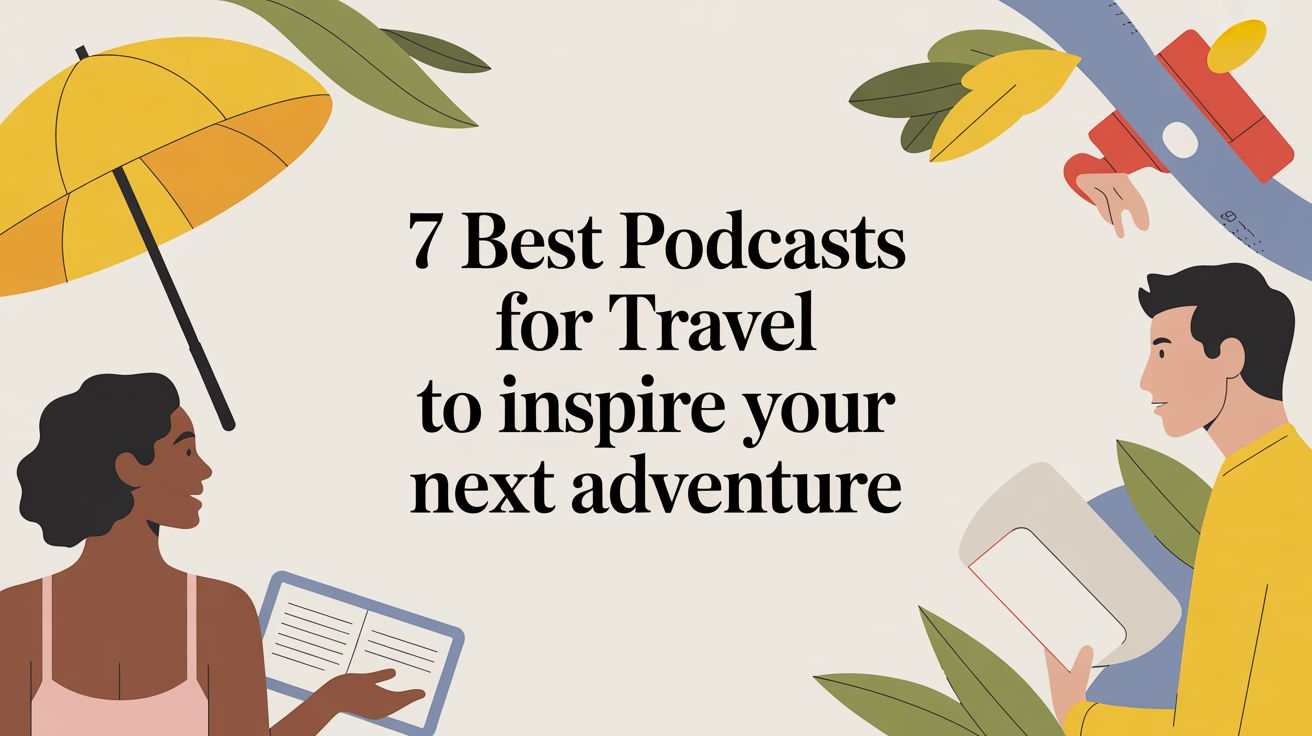 7 Best Podcasts for Travel to Inspire Your Next Adventure
